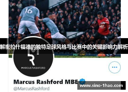 解密拉什福德的独特足球风格与比赛中的关键影响力解析