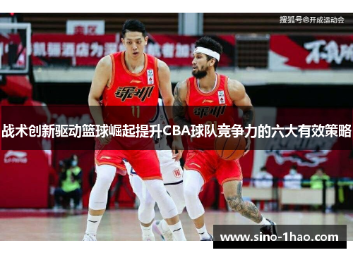 战术创新驱动篮球崛起提升CBA球队竞争力的六大有效策略