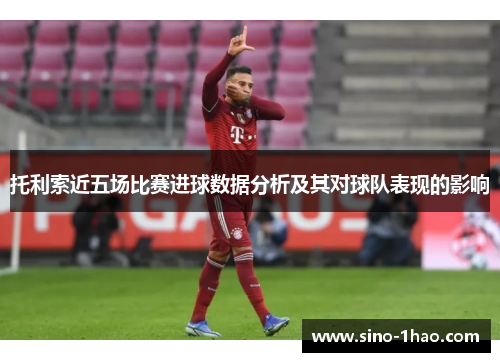 托利索近五场比赛进球数据分析及其对球队表现的影响