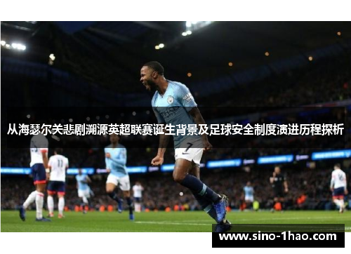 从海瑟尔关悲剧溯源英超联赛诞生背景及足球安全制度演进历程探析