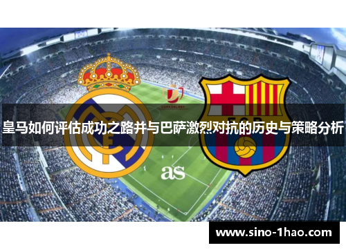 皇马如何评估成功之路并与巴萨激烈对抗的历史与策略分析