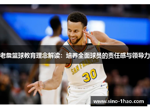 老詹篮球教育理念解读：培养全面球员的责任感与领导力