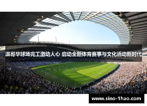 温哥华球场完工激动人心 启动全新体育赛事与文化活动新时代