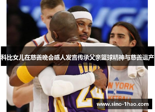 科比女儿在慈善晚会感人发言传承父亲篮球精神与慈善遗产