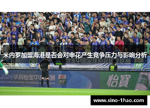 米内罗加盟海港是否会对申花产生竞争压力与影响分析