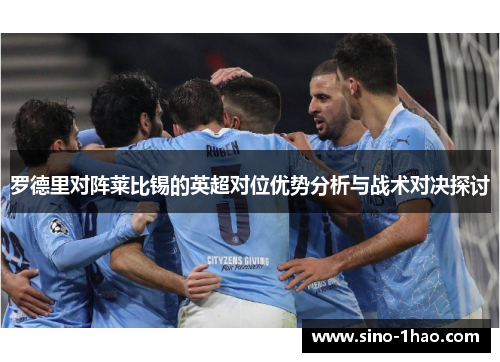 罗德里对阵莱比锡的英超对位优势分析与战术对决探讨